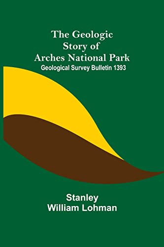 The Geologic Story Of Arches National Park; Geological Survey Bulletin 1393