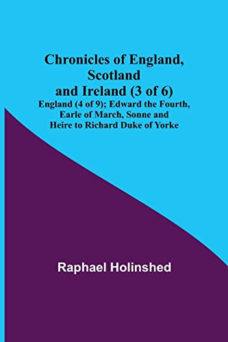 Chronicles Of England, Scotland And Ireland (3 Of 6) : England (4 Of 9); Edward The Fourth, Earle Of March, Sonne And Heire To Richard Duke Of Yorke