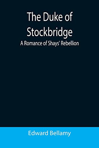 The Duke Of Stockbridge : A Romance Of Shays' Rebellion