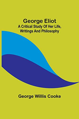 George Eliot; A Critical Study Of Her Life, Writings And Philosophy