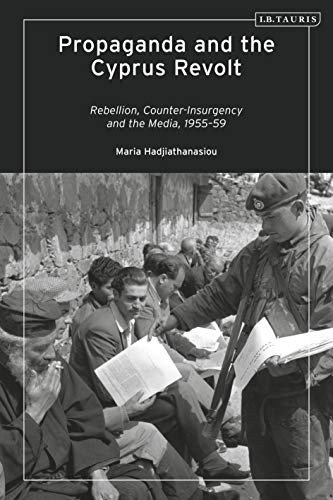 Propaganda And The Cyprus Revolt : Rebellion, Counter-Insurgency And The Media, 1955-59