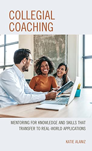 Collegial Coaching : Mentoring For Knowledge And Skills That Transfer To Real-World Applications - 9781475860306