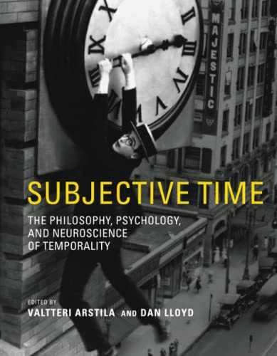 Subjective Time : The Philosophy, Psychology, And Neuroscience Of Temporality