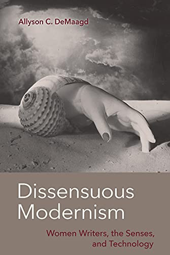 Dissensuous Modernism : Women Writers, The Senses, And Technology