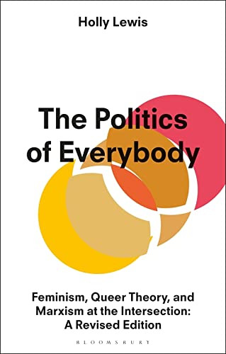The Politics Of Everybody : Feminism, Queer Theory, And Marxism At The Intersection: A Revised Edition