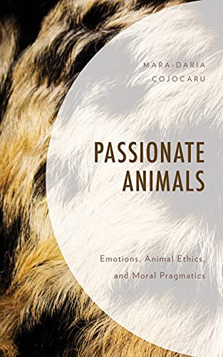 Passionate Animals : Emotions, Animal Ethics, And Moral Pragmatics