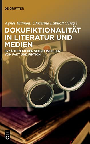 Dokufiktionalität In Literatur Und Medien : Erzählen An Den Schnittstellen Von Fakt Und Fiktion