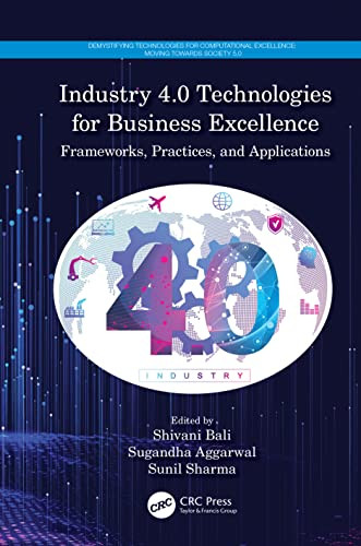 Industry 4.0 Technologies For Business Excellence : Frameworks, Practices, And Applications
