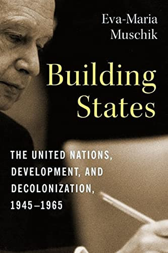 Building States : The United Nations, Development, And Decolonization, 1945-1965