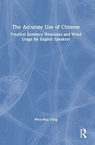 The Accurate Use Of Chinese : Practical Sentence Structures And Word Usage For English Speakers