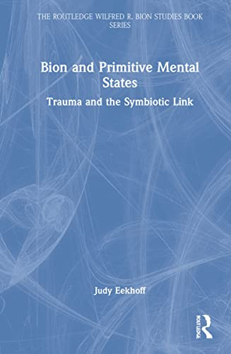 Bion And Primitive Mental States : Trauma And The Symbiotic Link