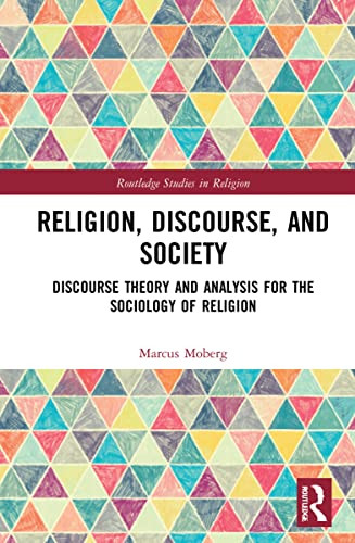 Religion, Discourse, And Society : Discourse Theory And Analysis For The Sociology Of Religion
