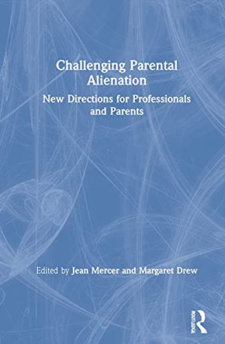 Challenging Parental Alienation : A Guide For Child Protection Workers, Lawyers, Family Court Staff And Mental Health Professionals