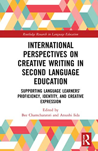 International Perspectives On Using Creative Writing In Second Language Education : Supporting Language Learners' Proficiency, Identity, And Creative Expression