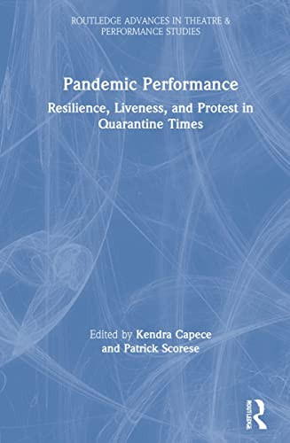 Pandemic Performance : Resilience, Liveness, And Protest In Quarantine Times