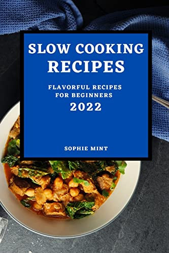Slow Cooking Cookbook 2022 : Flavorful Recipes For Beginners