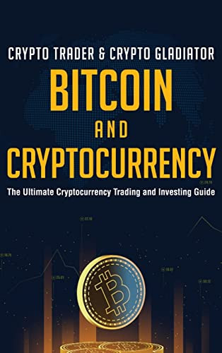 Bitcoin And Cryptocurrency : The Ultimate Cryptocurrency Trading And Investing Guide