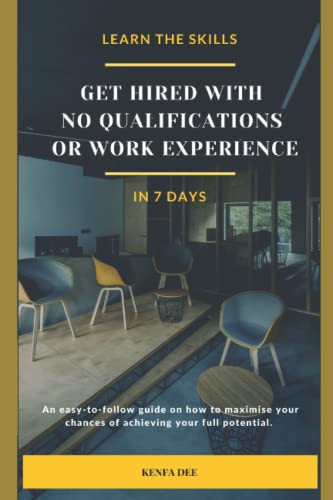 Get Hired With No Qualifications Or Work Experience : Learn The Skills In 7 Days
