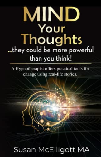 Mind Your Thoughts : ... They Could Be More Powerful Than You Think!