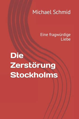 Die Zerstörung Stockholms : Eine Fragwürdige Liebe
