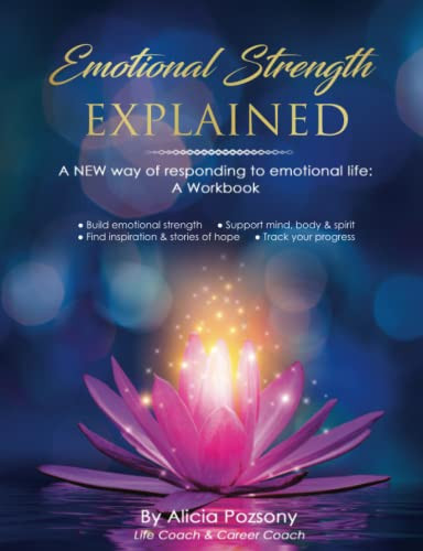 Emotional Strength Explained : A New Way Of Responding To Emotional Life: A Workboook