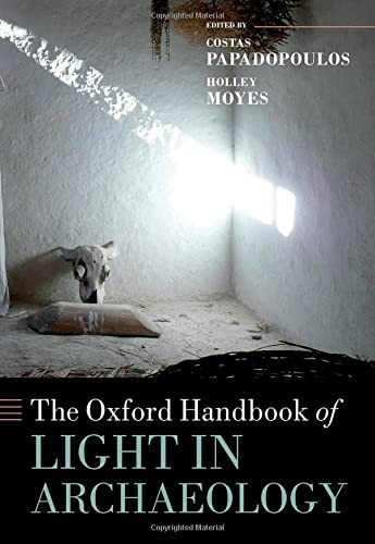 The Oxford Handbook Of Light In Archaeology (Oxford Handbooks)