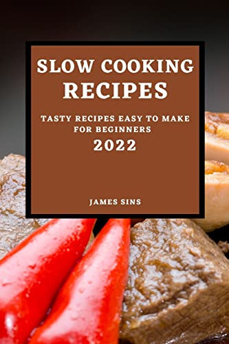 Slow Cooking Recipes 2022: Tasty Recipes Easy To Make For Beginners