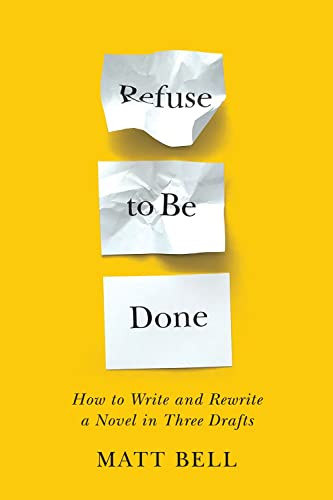 Refuse To Be Done: How To Write And Rewrite A Novel In Three Drafts