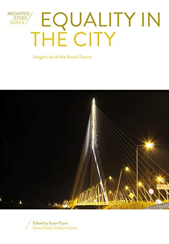 Equality In The City: Imaginaries Of The Smart Future (Mediated Cities)