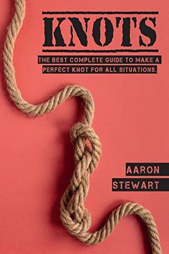 Knots: The Best Complete Guide To Make A Perfect Knot For All Situations