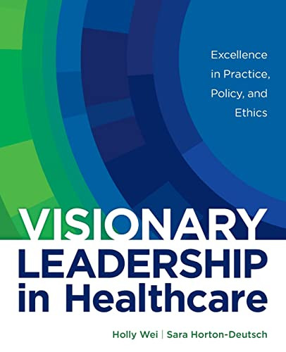 Visionary Leadership In Healthcare: Excellence In Practice, Policy, And Ethics