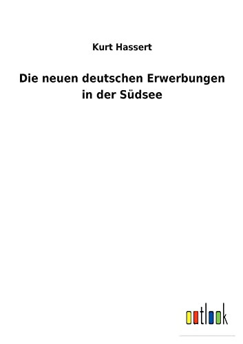 Die Neuen Deutschen Erwerbungen In Der Südsee (German Edition) - 9783752471304