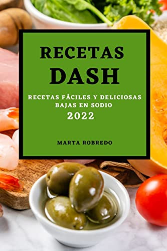 Recetas Dash 2022: Recetas Fáciles Y Deliciosas Bajas En Sodio (Spanish Edition)