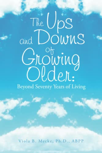 The Ups And Downs Of Growing Older: Beyond Seventy Years Of Living - 9781669807018