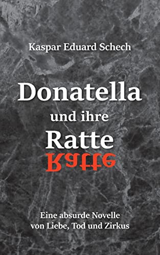 Donatella Und Ihre Ratte: Eine Absurde Novelle Von Liebe, Tod Und Zirkus (German Edition)