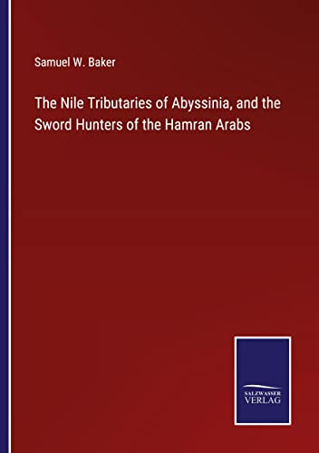 The Nile Tributaries Of Abyssinia, And The Sword Hunters Of The Hamran Arabs - 9783752575002