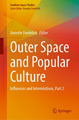 Outer Space And Popular Culture: Influences And Interrelations, Part 2 (Southern Space Studies)
