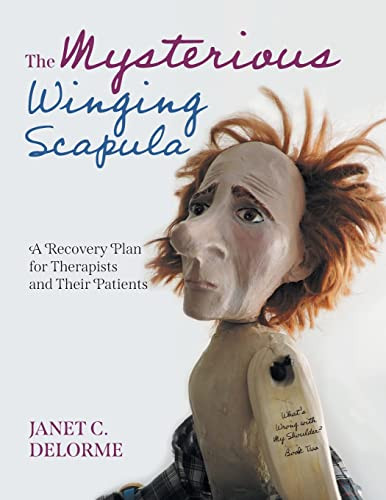 The Mysterious Winging Scapula: A Recovery Plan For Therapists And Their Patients - 9781039133532