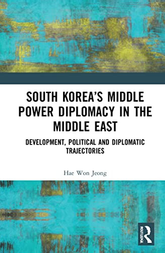 South KoreaS Middle Power Diplomacy In The Middle East: Development, Political And Diplomatic Trajectories
