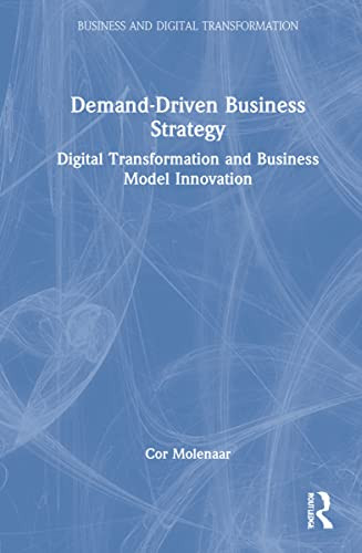 Demand-Driven Business Strategy: Digital Transformation And Business Model Innovation (Business And Digital Transformation)