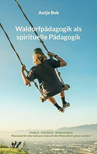 Waldorfpädagogik Als Spirituelle Pädagogik: Was Kann Für Eine Heilsame Zukunft Der Menschheit Getan Werden? (German Edition)