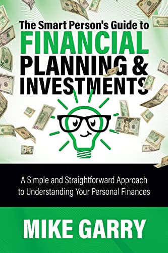 The Smart Person'S Guide To Financial Planning & Investments: A Simple And Straightforward Approach To Understanding Your Personal Finances