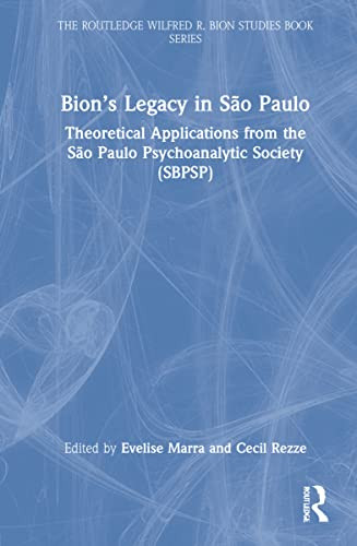 BionS Legacy In São Paulo: Theoretical Applications From The São Paulo Psychoanalytic Society (Sbpsp) (The Routledge Wilfred R. Bion Studies Book Series)