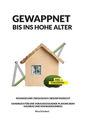Gewappnet Bis Ins Hohe Alter: Wohngesund Ökologisch Bedarfsgerecht, Handbuch Für Eine Vorausschauende Planung Beim Hausbau Und Wohnungsumbau (German Edition)