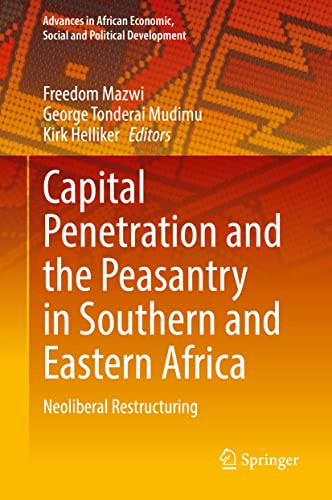 Capital Penetration And The Peasantry In Southern And Eastern Africa: Neoliberal Restructuring (Advances In African Economic, Social And Political Development)