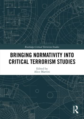 Bringing Normativity Into Critical Terrorism Studies (Routledge Critical Terrorism Studies)