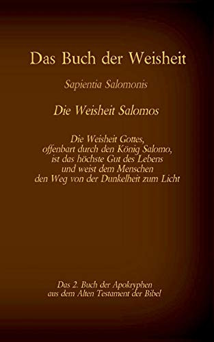 Das Buch Der Weisheit, Sapientia Salomonis - Die Weisheit Salomos, Das 2. Buch Der Apokryphen Aus Der Bibel: Die Weisheit Gottes, Offenbart Durch Den ... Von Der Dunkelheit Zum Licht (German Edition)