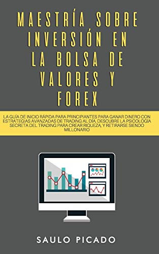 Maestría Sobre Inversión En La Bolsa De Valores Y Forex: La Guía De Inicio Rápida Para Principiantes Para Ganar Dinero Con Estrategias Avanzadas De ... Retirarse Siendo Millonari (Spanish Edition)