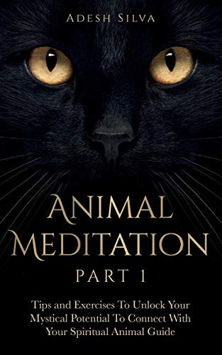 Animal Meditation Part 1: Tips And Exercises To Unlock Your Mystical Potential To Connect With Your Spiritual Animal Guide: Tips And Exercises To ... Exercises To Unlock Your Mystical Potential