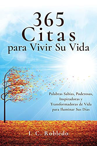 365 Citas Para Vivir Su Vida: Palabras Sabias, Poderosas, Inspiradoras Y Transformadoras De Vida Para Iluminar Sus Días (Domine Su Mente, Transforme Su Vida) (Spanish Edition)